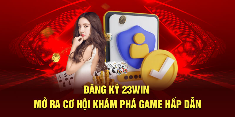 Đăng ký 23Win mở ra cơ hội khám phá game hấp dẫn