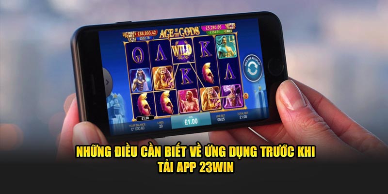 Những điều cần biết về ứng dụng trước khi tải app 23Win
